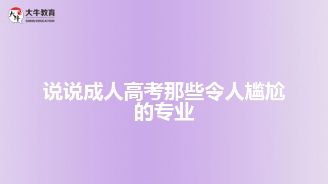 說說成人高考那些令人尷尬的專業(yè)