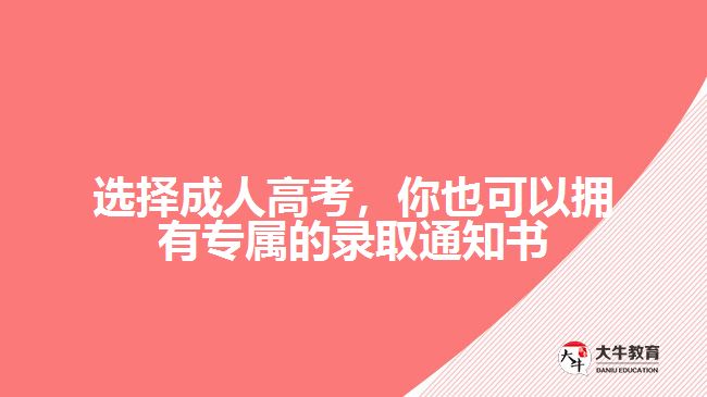 選擇成人高考，你也可以擁有專屬的錄取通知書