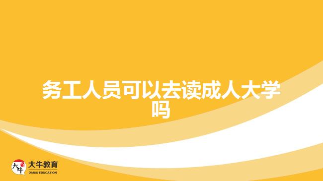 務(wù)工人員可以去讀成人大學(xué)嗎