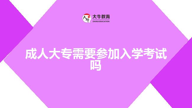 成人大專需要參加入學(xué)考試嗎