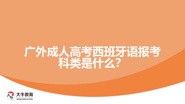 廣外成人高考西班牙語報(bào)考科類是什么？