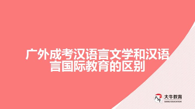 廣外成考漢語言文學(xué)和漢語言國際教育的區(qū)別