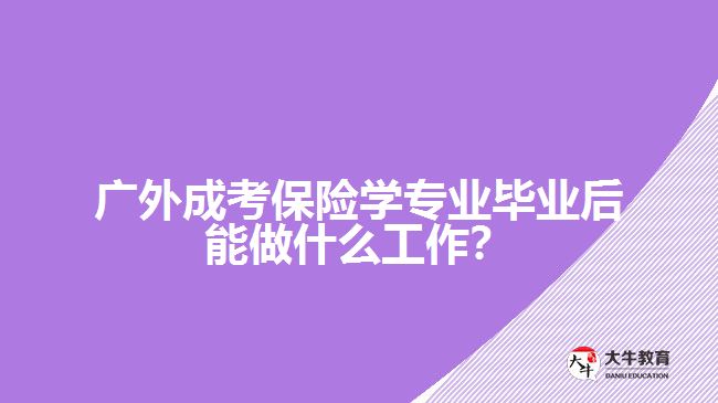 廣外成考保險學(xué)專業(yè)就業(yè)方向