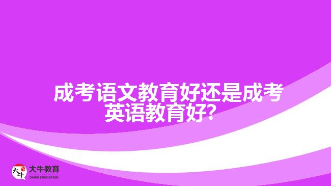 成考語文教育好還是成考英語教育好？