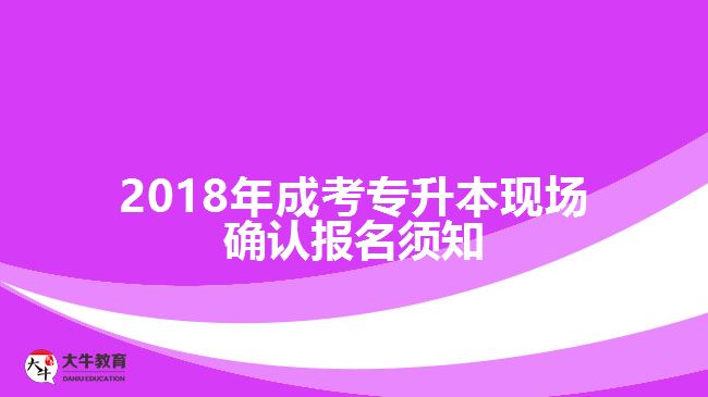 成考專升本現(xiàn)場確認(rèn)報名須知