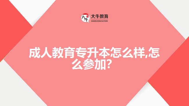 成人教育專升本怎么樣,怎么參加？