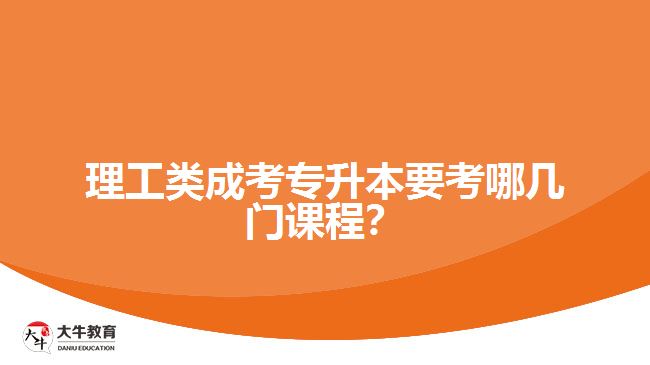 理工類成考專升本要考哪幾門課程？