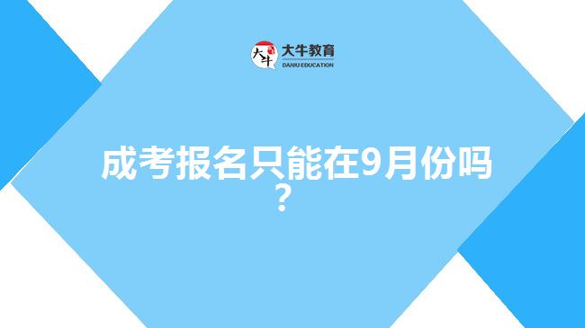  成考報名只能在9月份嗎？