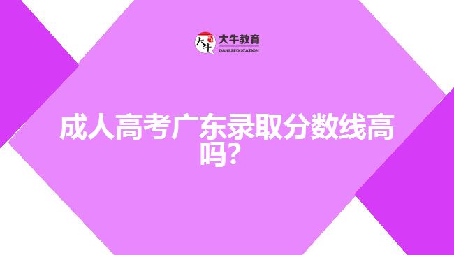 成人高考廣東錄取分?jǐn)?shù)線高嗎？