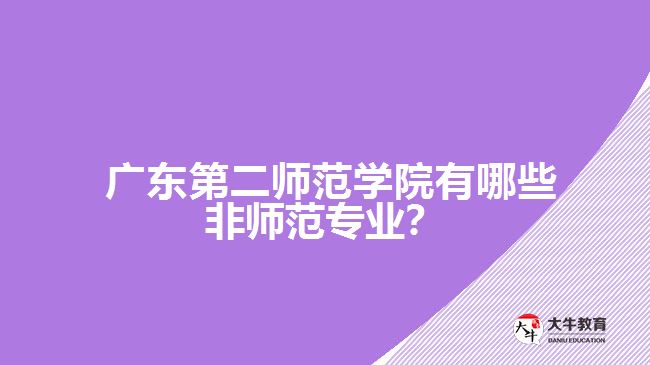 廣東第二師范學(xué)院有哪些非師范專業(yè)？