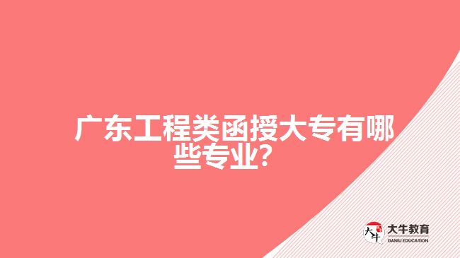 廣東工程類函授大專有哪些專業(yè)？