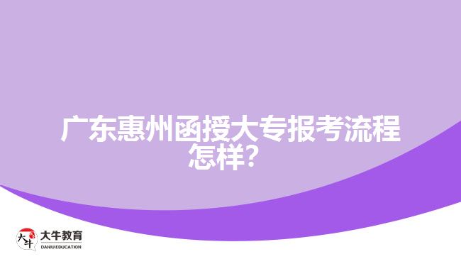 廣東惠州函授大專報考流程怎樣？