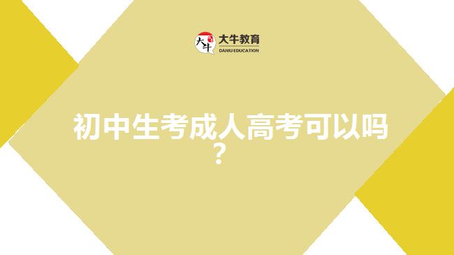  初中生考成人高考可以嗎？