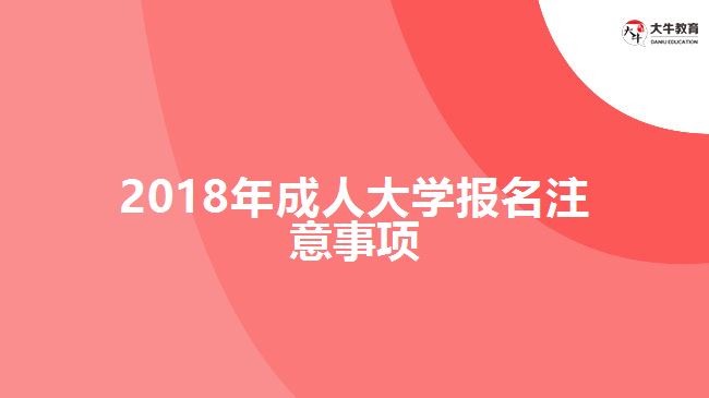 2018年成人大學(xué)報(bào)名注意事項(xiàng)