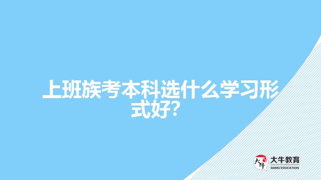 上班族考本科選什么學(xué)習(xí)形式好？