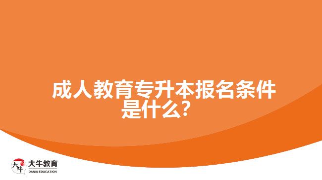  成人教育專升本報(bào)名條件是什么？