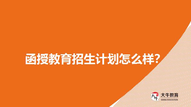 2018年函授教育招生計(jì)劃怎么樣？