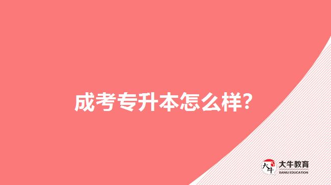  成考專升本怎么樣？