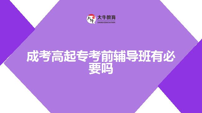 成考高起?？记拜o導(dǎo)班有必要嗎