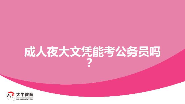 成人夜大文憑能考公務(wù)員嗎？