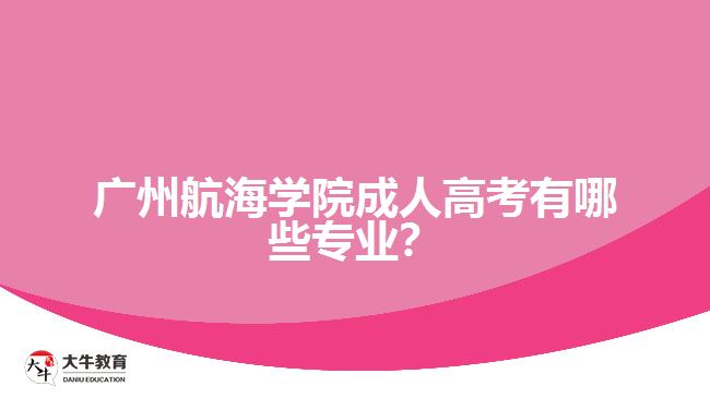 廣州航海學(xué)院成人高考有哪些專業(yè)？