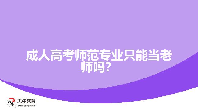 成人高考師范專業(yè)只能當(dāng)老師嗎？