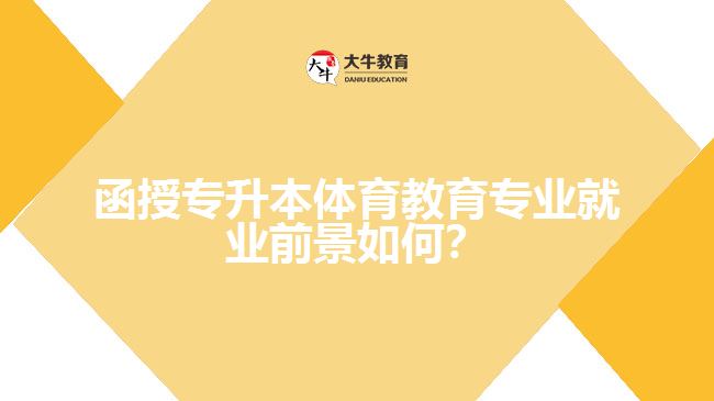 函授專升本體育教育專業(yè)就業(yè)前景如何？