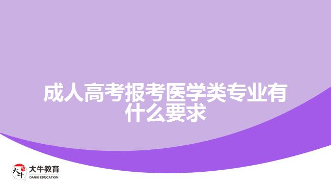 成人高考報考醫(yī)學(xué)類專業(yè)有什么要求