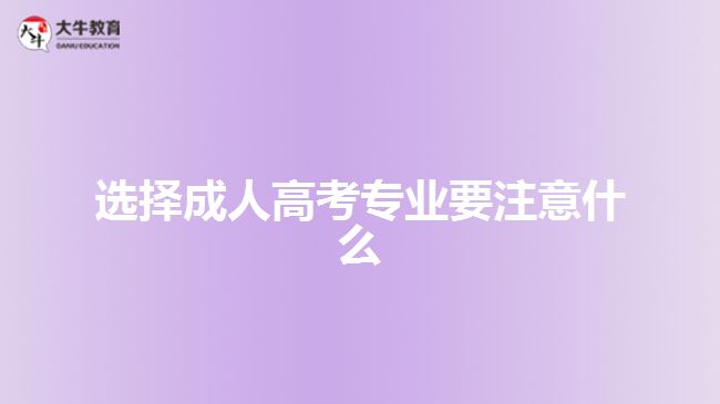 選擇成人高考專業(yè)要注意什么