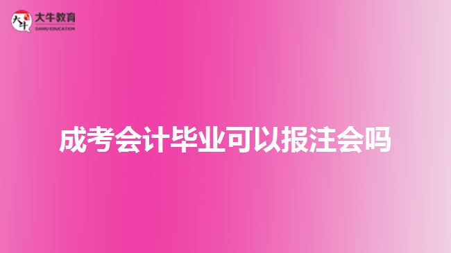 成考會計畢業(yè)可以報注會嗎