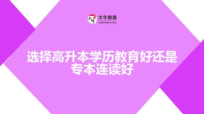 選擇高升本學(xué)歷教育好還是專本連讀好