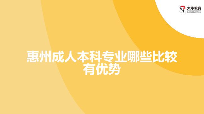 惠州成人本科專業(yè)哪些比較有優(yōu)勢