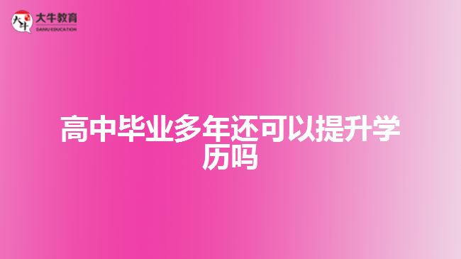 高中畢業(yè)多年還可以提升學歷嗎