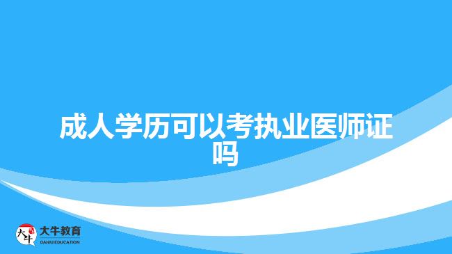 成人學歷可以考執(zhí)業(yè)醫(yī)師證嗎