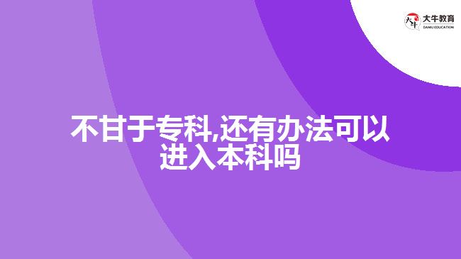 不甘于專科,還有辦法可以進(jìn)入本科嗎