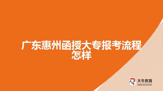 廣東惠州函授大專報考流程怎樣