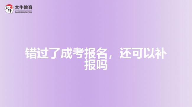 錯過了成考報名，還可以補報嗎