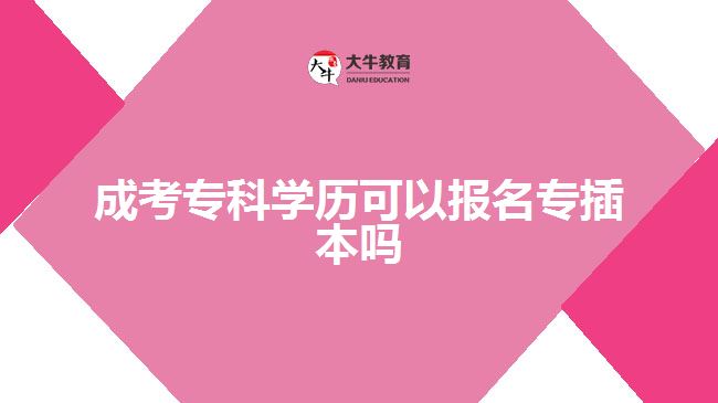 成考?？茖W(xué)歷可以報(bào)名專插本嗎