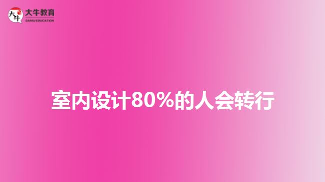 室內(nèi)設(shè)計(jì)80%的人會(huì)轉(zhuǎn)行