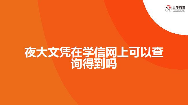 夜大文憑在學(xué)信網(wǎng)上可以查詢得到嗎