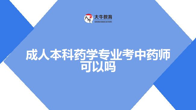 成人本科藥學專業(yè)考中藥師可以嗎