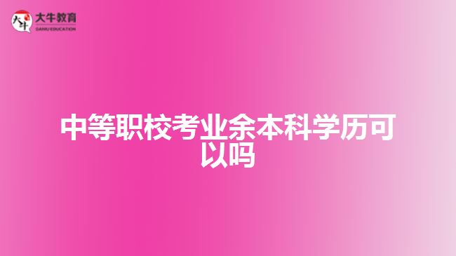 中等職?？紭I(yè)余本科學(xué)歷可以嗎