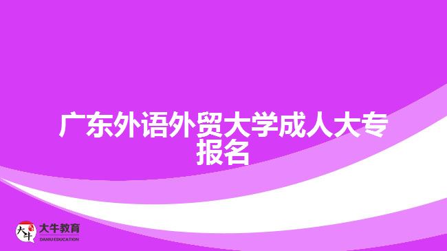 廣東外語外貿(mào)大學(xué)成人大專報(bào)名