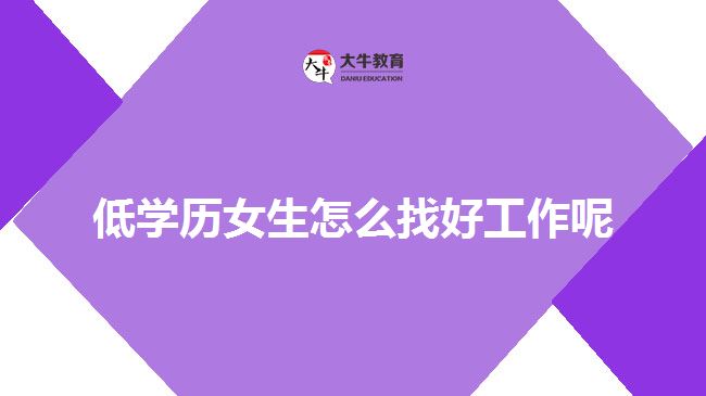 低學(xué)歷女生怎么找好工作呢