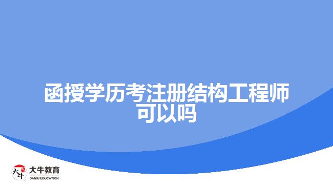 函授學(xué)歷考注冊(cè)結(jié)構(gòu)工程師可以嗎