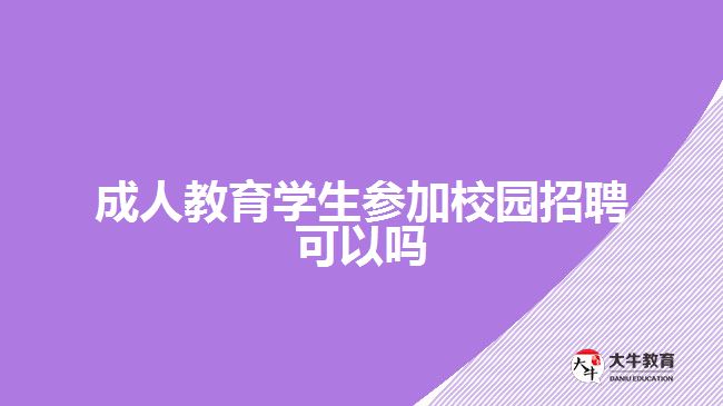 成人教育學(xué)生參加校園招聘可以嗎