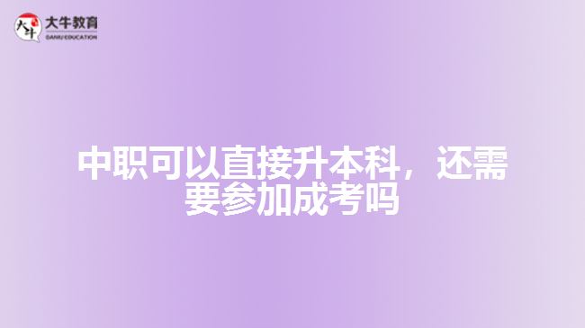 中職可以直接升本科，還需要參加成考嗎