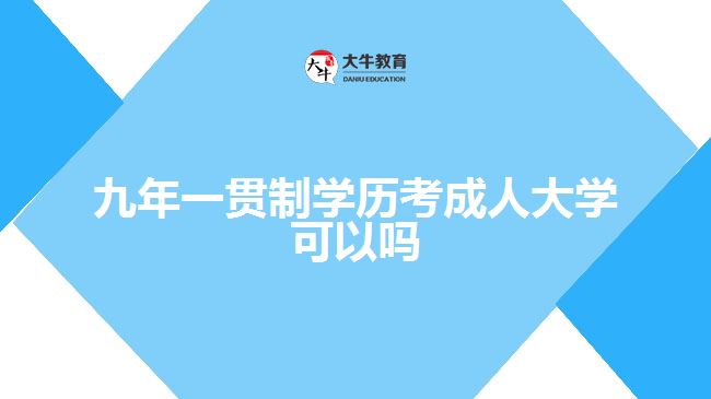 九年一貫制學(xué)歷考成人大學(xué)可以嗎