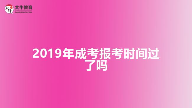 2019年成考報(bào)考時(shí)間過(guò)了嗎