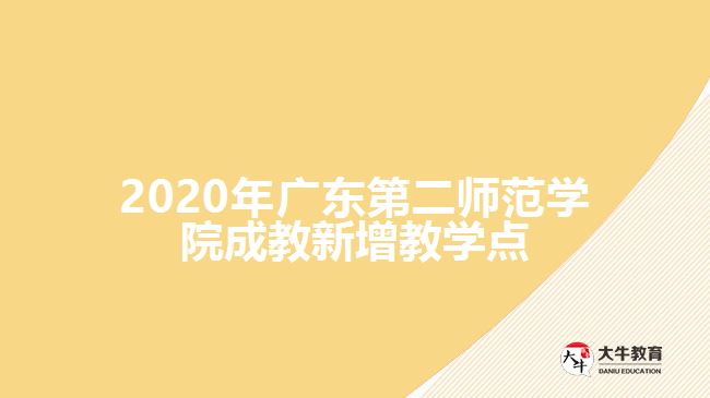 2020年廣東第二師范學院成教新增教學點